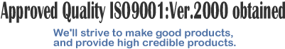 Approved Quality:ISO9001:Ver.2000 obtained